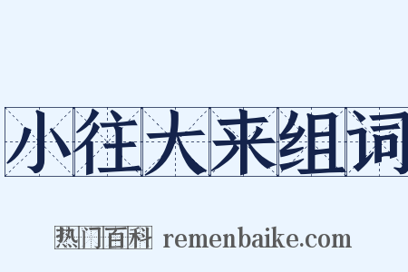 小往大来组词是什么意思的图片